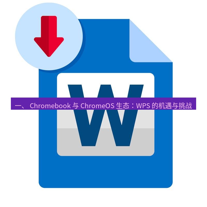 wps 一、 Chromebook 与 ChromeOS 生态：WPS 的机遇与挑战