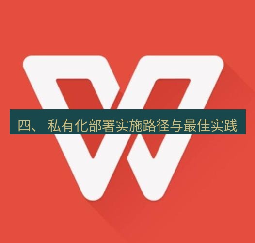 wps 四、 私有化部署实施路径与最佳实践