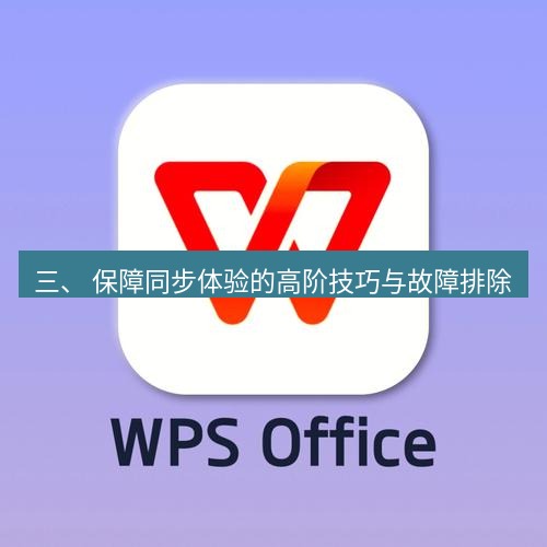 wps 三、 保障同步体验的高阶技巧与故障排除