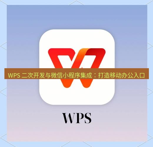wps WPS 二次开发与微信小程序集成：打造移动办公入口