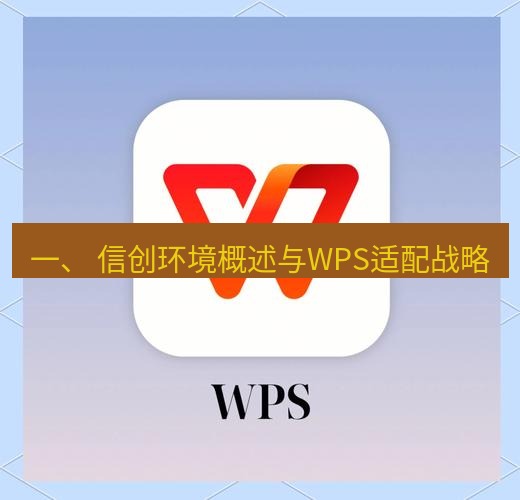 wps 一、 信创环境概述与WPS适配战略
