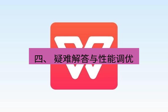 wps 四、 疑难解答与性能调优