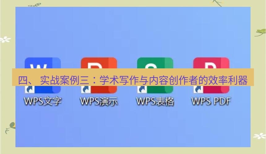 wps 四、 实战案例三：学术写作与内容创作者的效率利器
