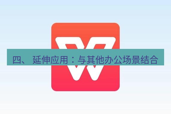 wps 四、 延伸应用：与其他办公场景结合