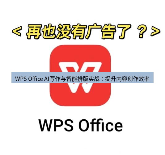 wps WPS Office AI写作与智能排版实战：提升内容创作效率