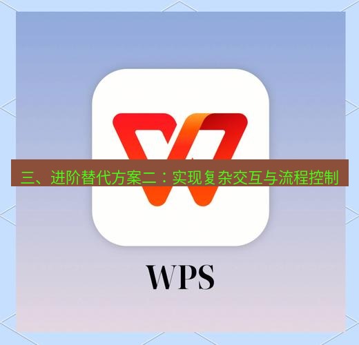 wps 三、进阶替代方案二：实现复杂交互与流程控制