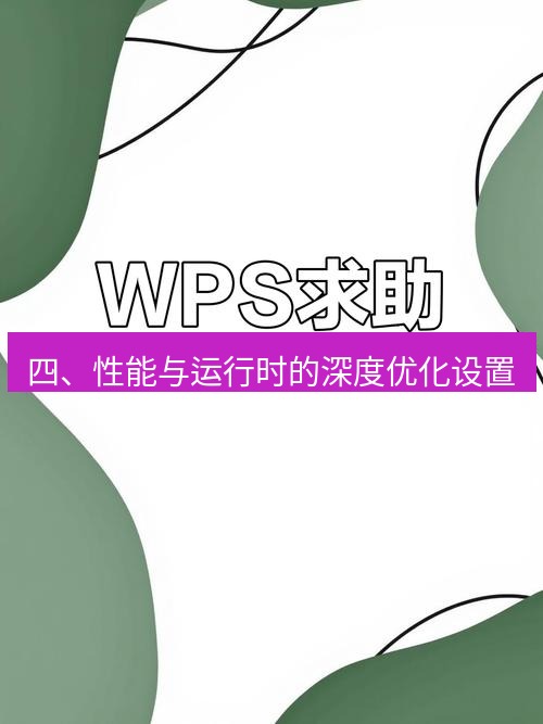 wps 四、性能与运行时的深度优化设置