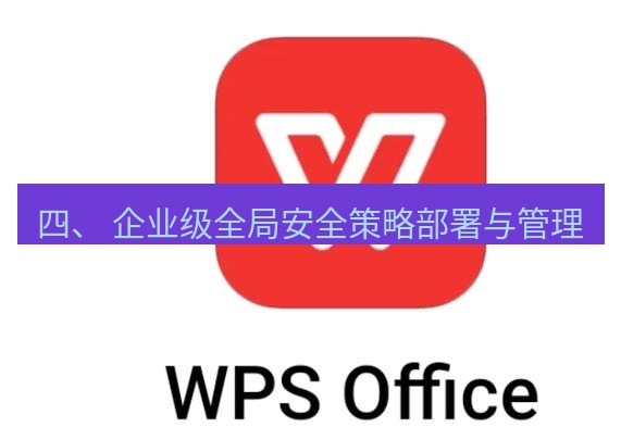 wps 四、 企业级全局安全策略部署与管理