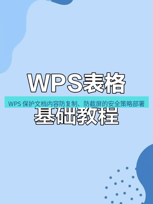 wps WPS 保护文档内容防复制、防截屏的安全策略部署